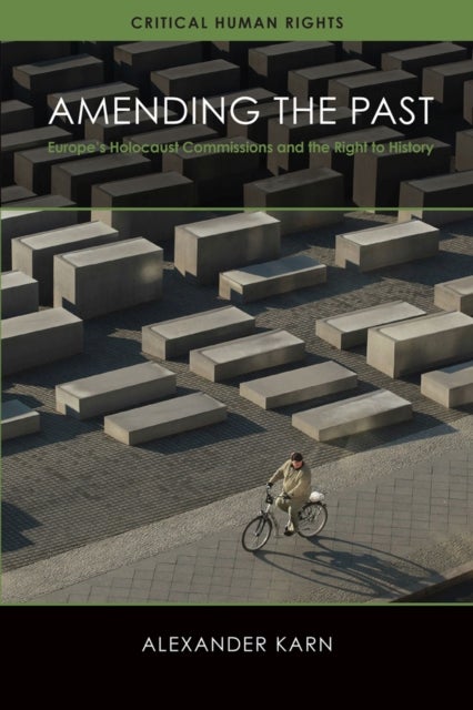 Amending the Past - Europe's Holocaust Commissions and the Right to History
