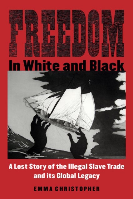Freedom in White and Black - A Lost Story of the Illegal Slave Trade and Its Global Legacy