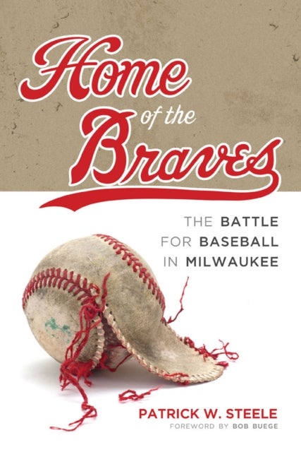 Home of the Braves - The Battle for Baseball in Milwaukee