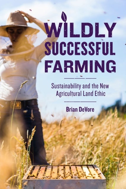 Wildly Successful Farming - Sustainability and the New Agricultural Land Ethic