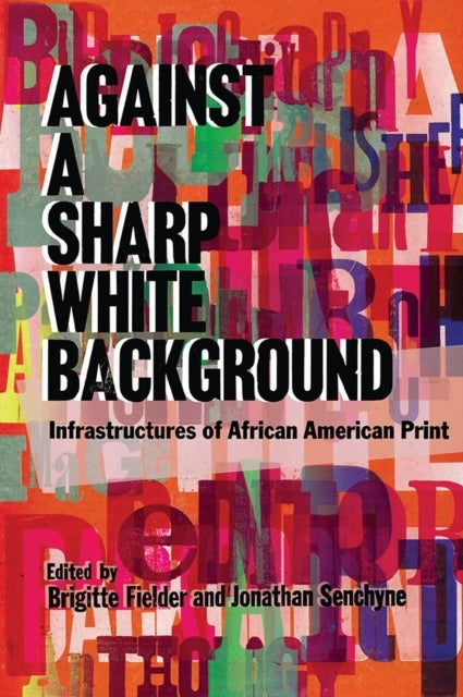 Against a Sharp White Background - Infrastructures of African American Print