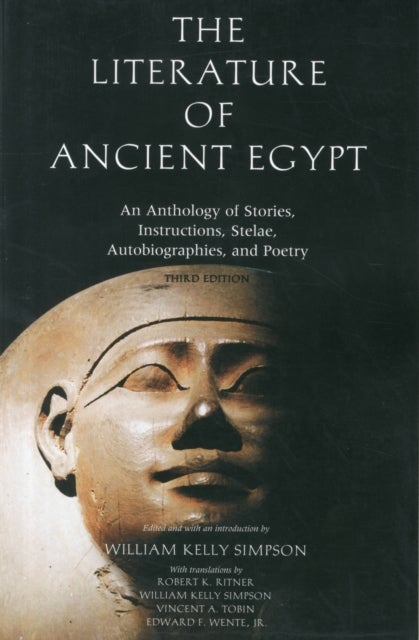 The Literature of Ancient Egypt - An Anthology of Stories, Instructions, Stelae, Autobiographies, and Poetry