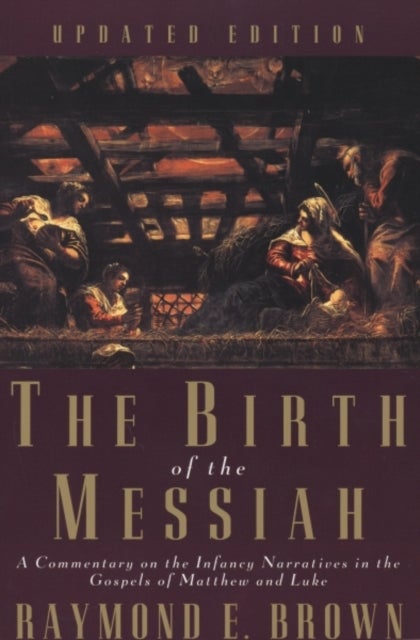 The Birth of the Messiah; A new updated edition - A Commentary on the Infancy Narratives in the Gospels of Matthew and Luke