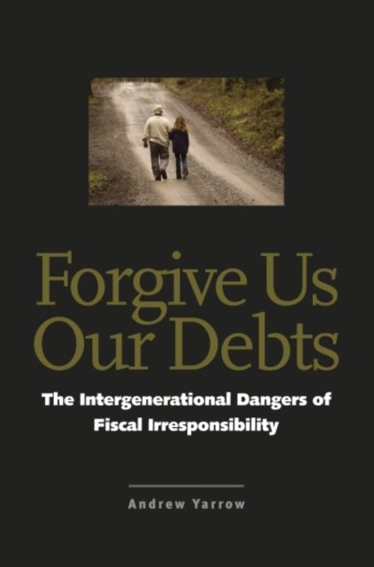 Forgive Us Our Debts - The Intergenerational Dangers of Fiscal Irresponsibility