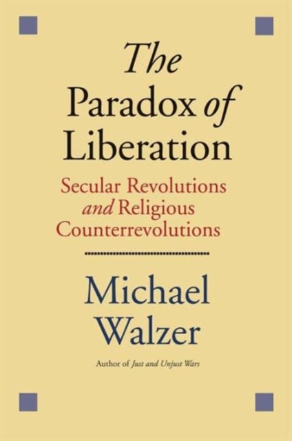 The Paradox of Liberation - Secular Revolutions and Religious Counterrevolutions