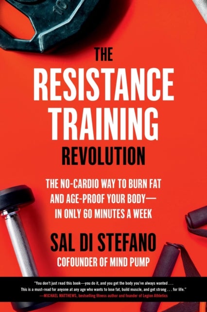 The Resistance Training Revolution - The No-Cardio Way to Burn Fat and Age-Proof Your Body—in Only 60 Minutes a Week