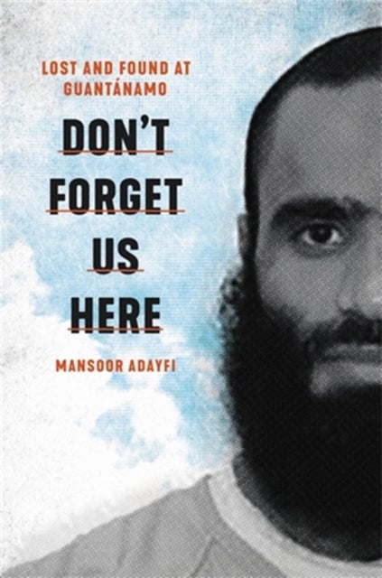 Don't Forget Us Here - Lost and Found at Guantanamo