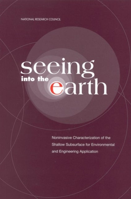 Seeing into the Earth - Noninvasive Characterization of the Shallow Subsurface for Environmental and Engineering Applications