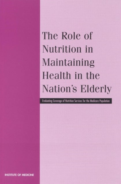 The Role of Nutrition in Maintaining Health in the Nation's Elderly - Evaluating Coverage of Nutrition Services for the Medicare Population