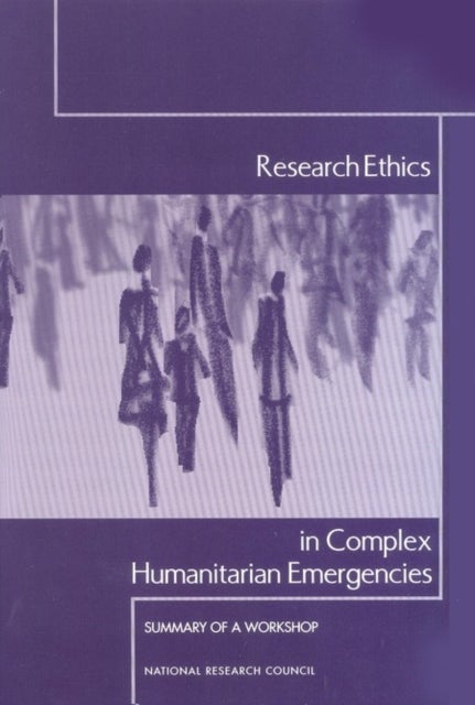 Research Ethics in Complex Humanitarian Emergencies - Summary of a Workshop