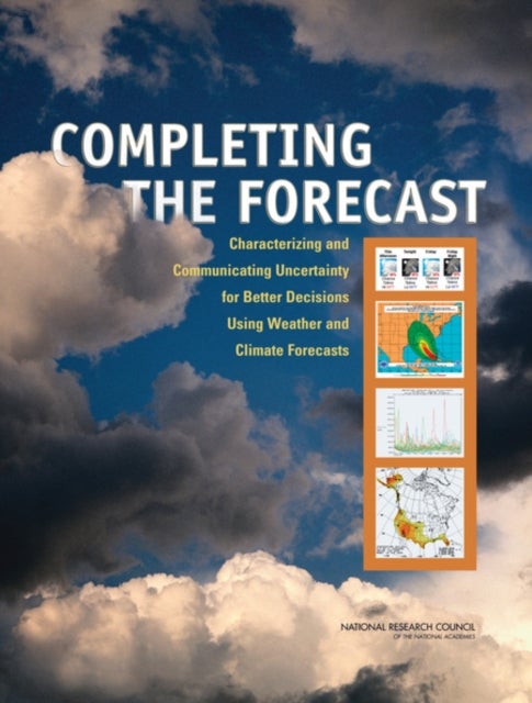 Completing the Forecast - Characterizing and Communicating Uncertainty for Better Decisions Using Weather and Climate Forecasts