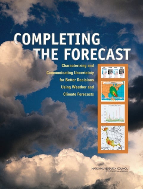 Completing the Forecast - Characterizing and Communicating Uncertainty for Better Decisions Using Weather and Climate Forecasts