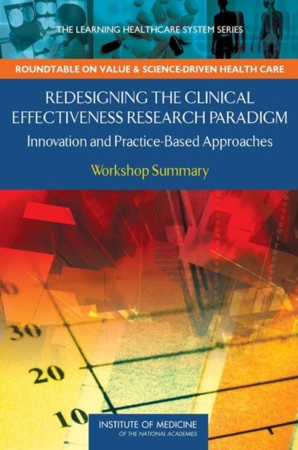 Redesigning the Clinical Effectiveness Research Paradigm - Innovation and Practice-Based Approaches: Workshop Summary