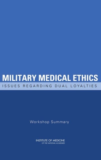 Military Medical Ethics - Issues Regarding Dual Loyalties: Workshop Summary