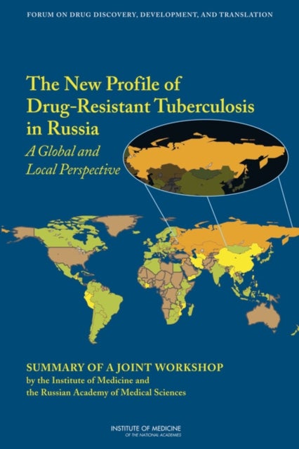 The New Profile of Drug-Resistant Tuberculosis in Russia - A Global and Local Perspective: Summary of a Joint Workshop by the Institute of Medicine and the Russian Academy of Medical Science