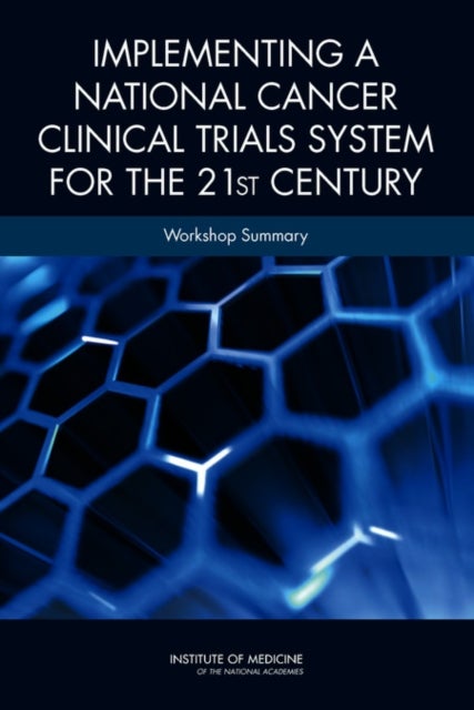 Implementing a National Cancer Clinical Trials System for the 21st Century - Workshop Summary