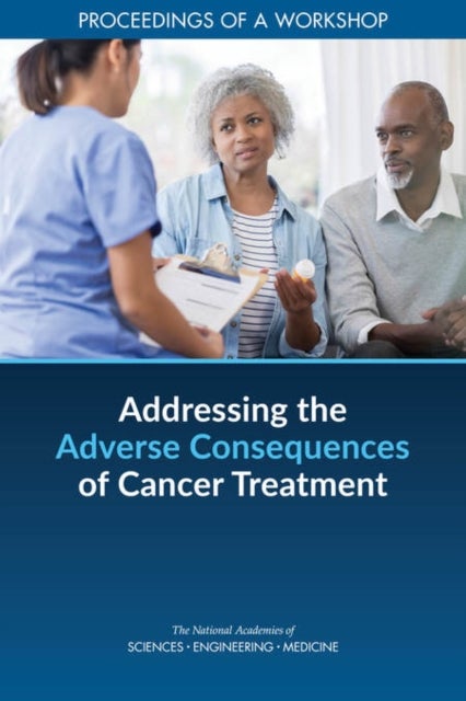 Addressing the Adverse Consequences of Cancer Treatment - Proceedings of a Workshop