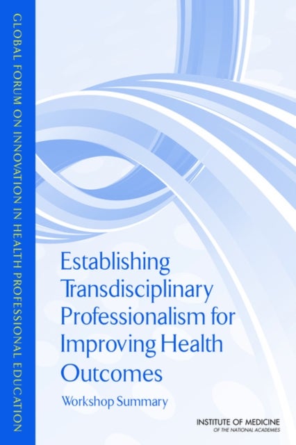 Establishing Transdisciplinary Professionalism for Improving Health Outcomes - Workshop Summary