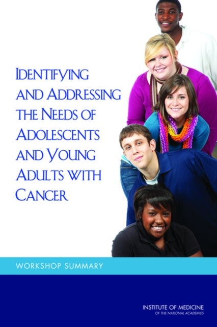 Identifying and Addressing the Needs of Adolescents and Young Adults with Cancer - Workshop Summary
