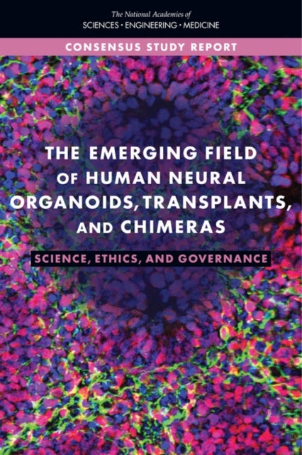 The Emerging Field of Human Neural Organoids, Transplants, and Chimeras - Science, Ethics, and Governance