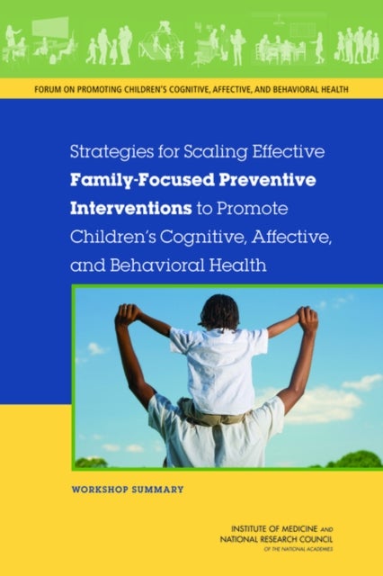 Strategies for Scaling Effective Family-Focused Preventive Interventions to Promote Children's Cognitive, Affective, and Behavioral Health - Workshop Summary