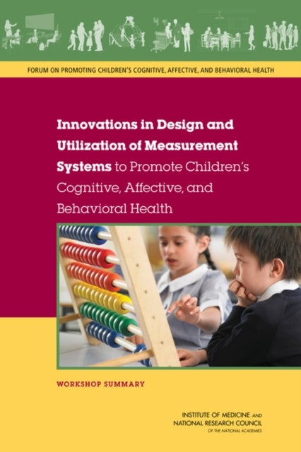 Innovations in Design and Utilization of Measurement Systems to Promote Children's Cognitive, Affective, and Behavioral Health - Workshop Summary