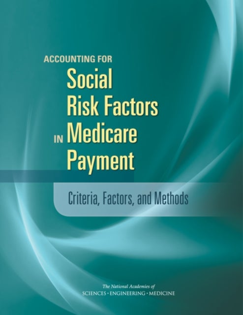 Accounting for Social Risk Factors in Medicare Payment - Criteria, Factors, and Methods