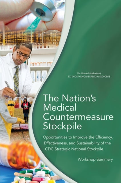 The Nation's Medical Countermeasure Stockpile - Opportunities to Improve the Efficiency, Effectiveness, and Sustainability of the CDC Strategic National Stockpile: Workshop Summary