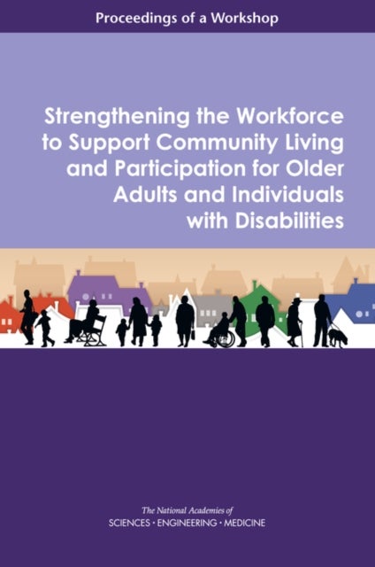 Strengthening the Workforce to Support Community Living and Participation for Older Adults and Individuals with Disabilities - Proceedings of a Workshop