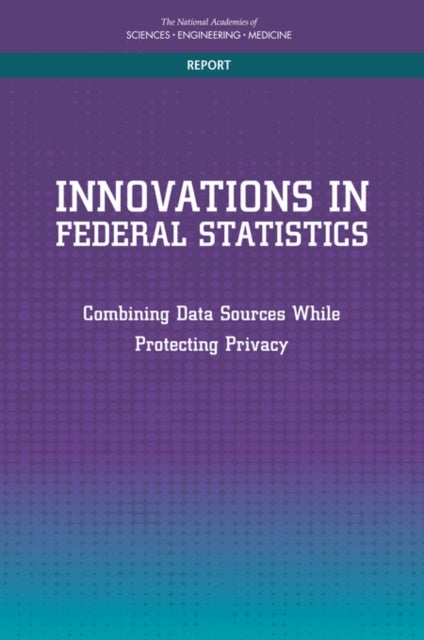 Innovations in Federal Statistics - Combining Data Sources While Protecting Privacy