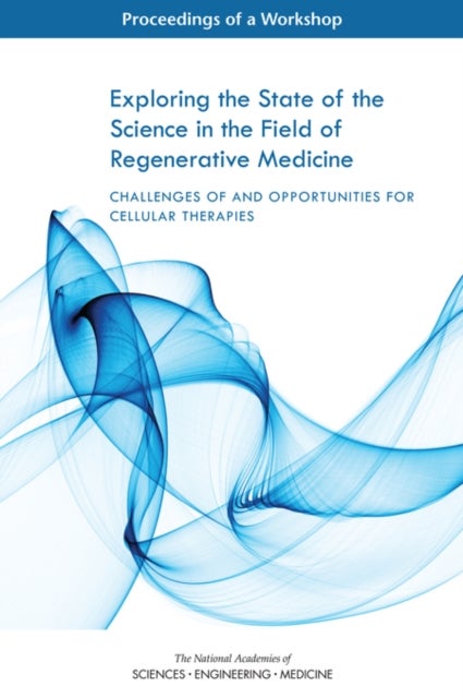 Exploring the State of the Science in the Field of Regenerative Medicine - Challenges of and Opportunities for Cellular Therapies: Proceedings of a Workshop