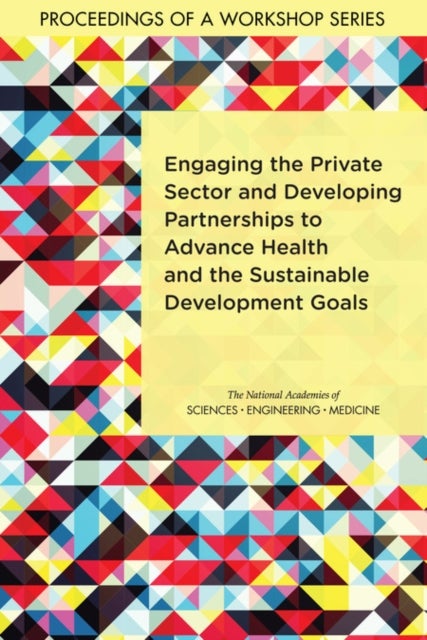 Engaging the Private Sector and Developing Partnerships to Advance Health and the Sustainable Development Goals - Proceedings of a Workshop Series