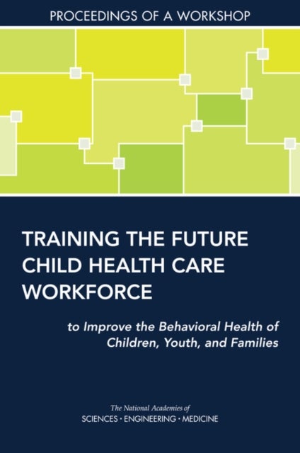 Training the Future Child Health Care Workforce to Improve the Behavioral Health of Children, Youth, and Families - Proceedings of a Workshop