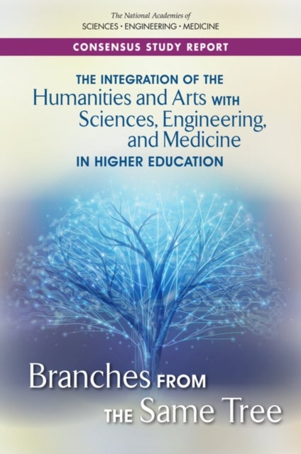 The Integration of the Humanities and Arts with Sciences, Engineering, and Medicine in Higher Education - Branches from the Same Tree