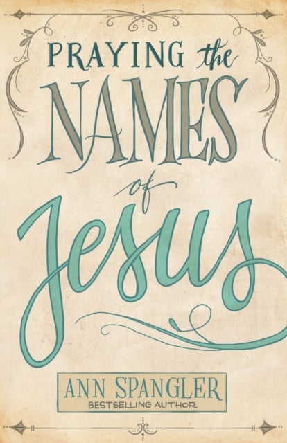 Praying the Names of Jesus - Weekly Devotions and Prayers to Draw You Closer to Christ