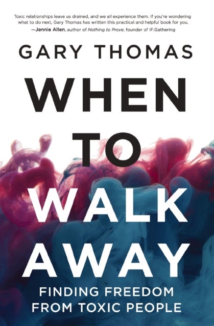 When to Walk Away - Finding Freedom from Toxic People