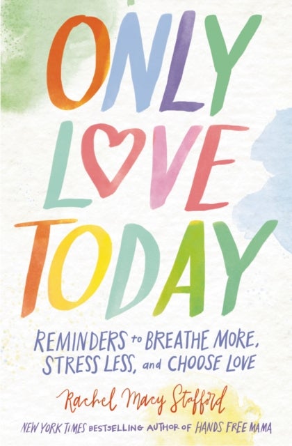 Only Love Today - Reminders to Breathe More, Stress Less, and Choose Love