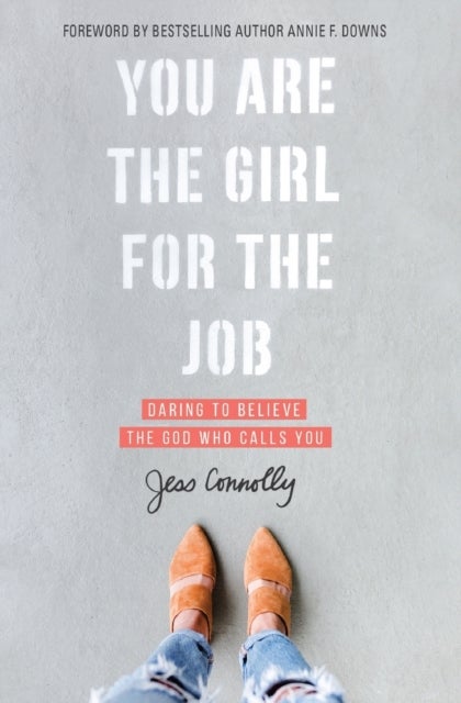 You Are the Girl for the Job - Daring to Believe the God Who Calls You