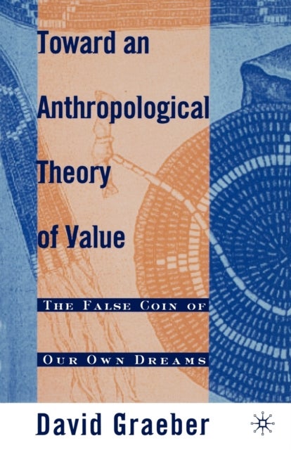 Toward an Anthropological Theory of Value - The False Coin of Our Own Dreams