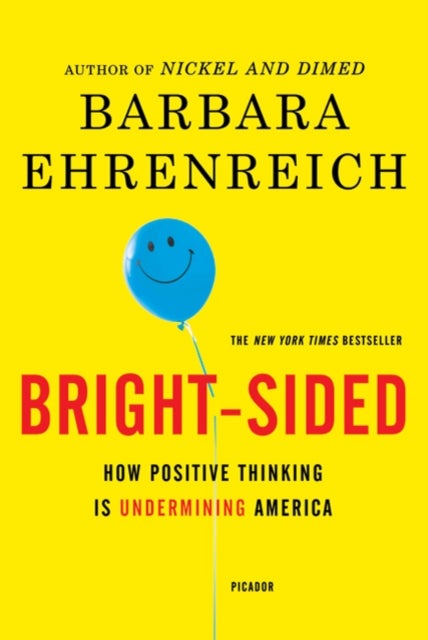 Bright-sided - How Positive Thinking Is Undermining America