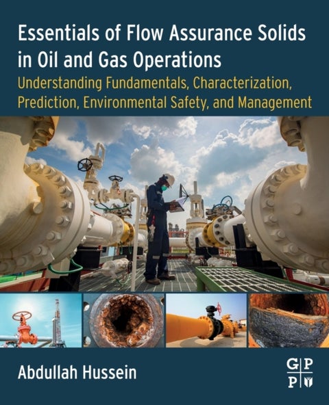 Essentials of Flow Assurance Solids in Oil and Gas Operations - Understanding Fundamentals, Characterization, Prediction, Environmental Safety, and Management