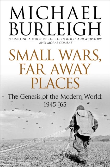 Small Wars, Far Away Places - The Genesis of the Modern World 1945-65