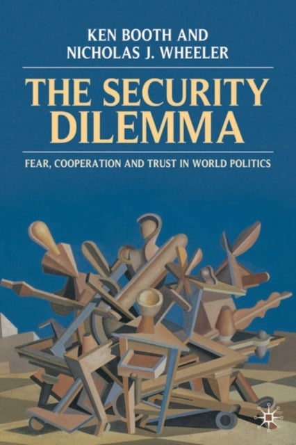 The Security Dilemma - Fear, Cooperation and Trust in World Politics
