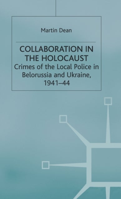 Collaboration in the Holocaust - Crimes of the Local Police in Belorussia and Ukraine, 1941-44