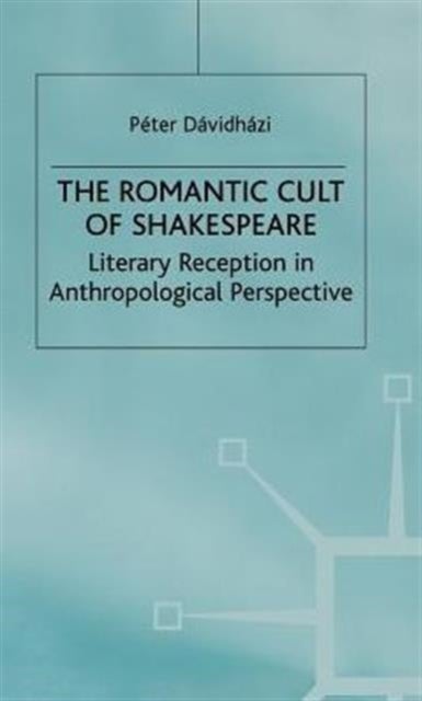 The Romantic Cult of Shakespeare - Literary Reception in Anthropological Perspective