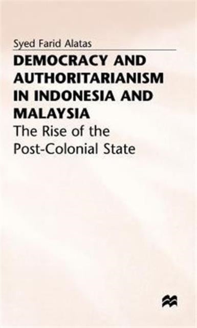 Democracy and Authoritarianism in Indonesia and Malaysia - The Rise of the Post-Colonial State