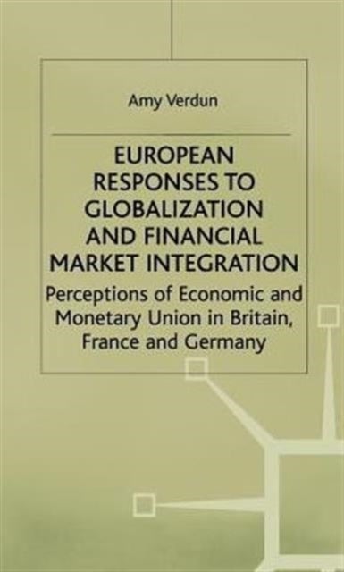 European Responses to Globalization and Financial Market Integration - Perceptions of Economic and Monetary Union in Britain, France and Germany