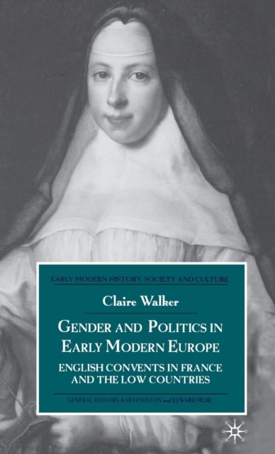 Gender and Politics in Early Modern Europe - English Convents in France and the Low Countries
