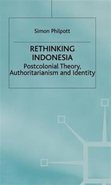 Rethinking Indonesia - Postcolonial Theory, Authoritarianism and Identity
