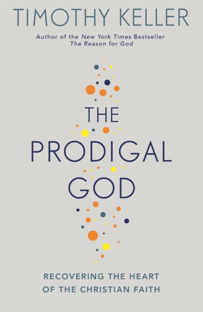 The Prodigal God - Recovering the heart of the Christian faith